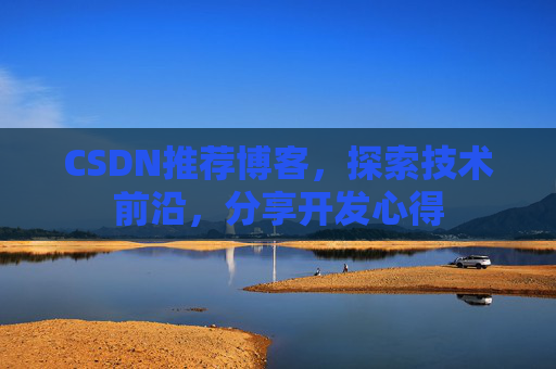 CSDN推荐博客，探索技术前沿，分享开发心得